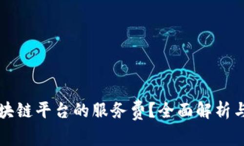 什么是区块链平台的服务费？全面解析与影响因素