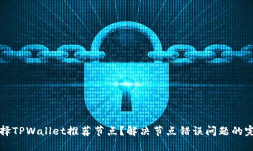 如何选择TPWallet推荐节点？解决节点错误问题的完整指南