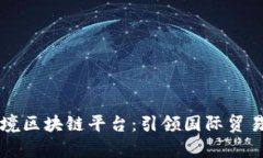 一单制跨境区块链平台：引领国际贸易的新风尚